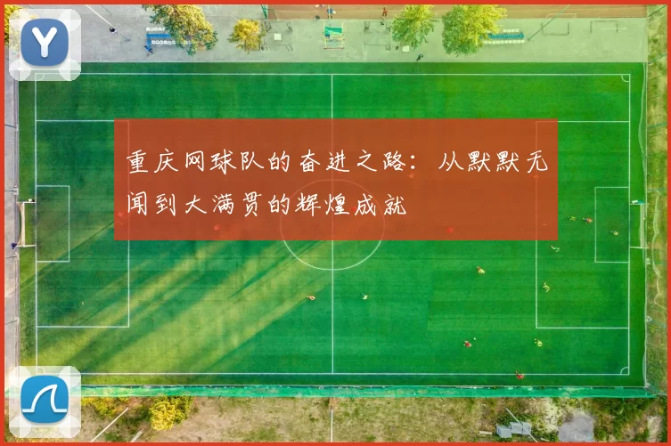重庆网球队的奋进之路：从默默无闻到大满贯的辉煌成就