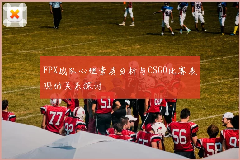 FPX战队心理素质分析与CSGO比赛表现的关系探讨