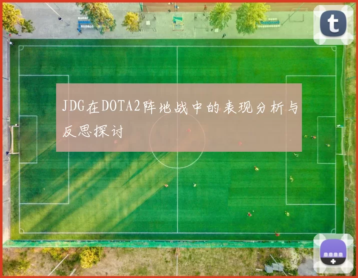JDG在DOTA2阵地战中的表现分析与反思探讨