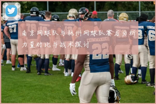 南京网球队与杭州网球队赛后分析力量对比与战术探讨