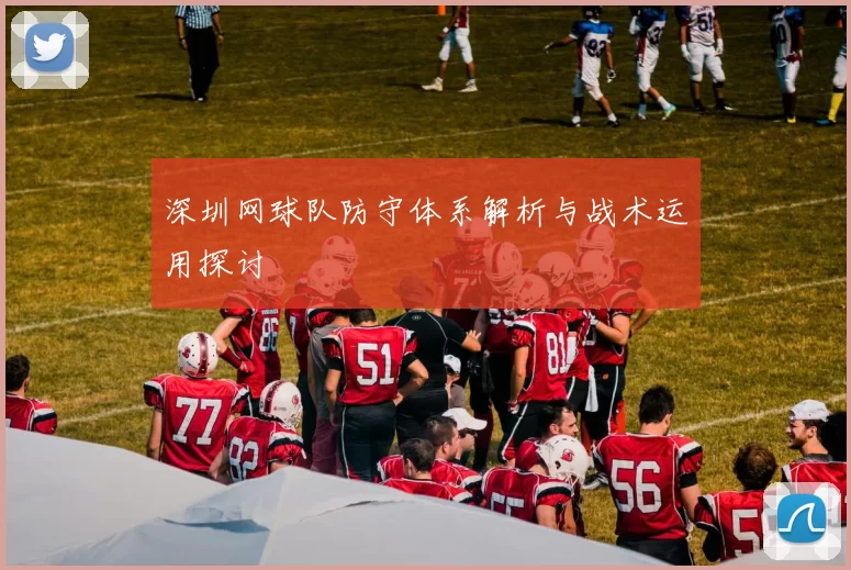 深圳网球队防守体系解析与战术运用探讨