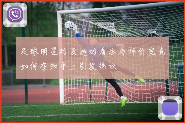 足球明星对麦迪的看法与评价究竟如何在知乎上引发热议