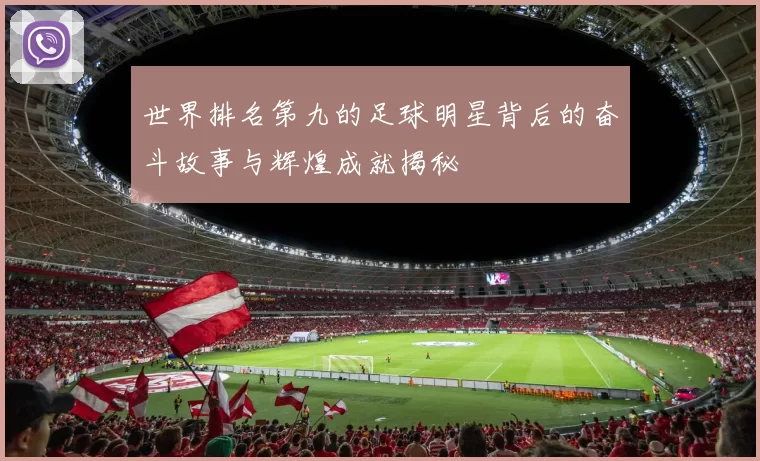 世界排名第九的足球明星背后的奋斗故事与辉煌成就揭秘