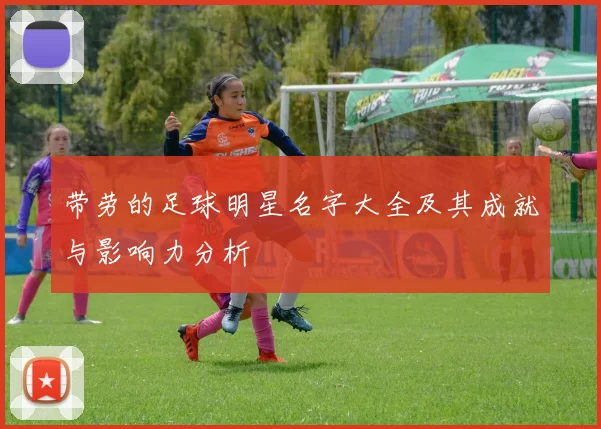 带劳的足球明星名字大全及其成就与影响力分析