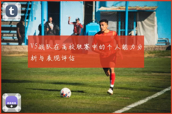 V5战队在高校联赛中的个人能力分析与表现评估