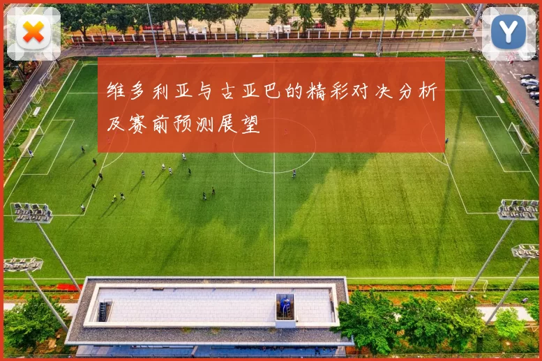 维多利亚与古亚巴的精彩对决分析及赛前预测展望